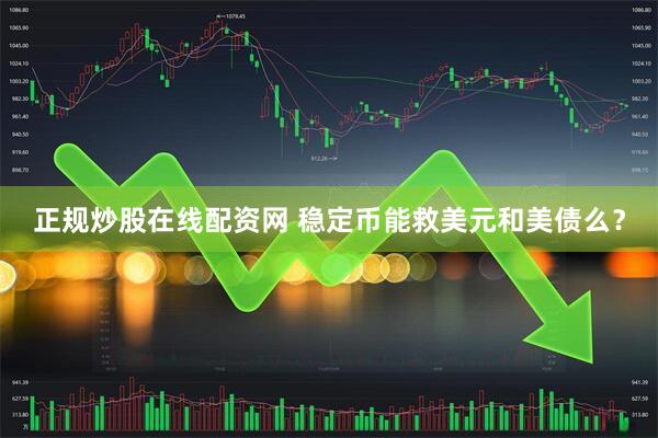 正规炒股在线配资网 稳定币能救美元和美债么？