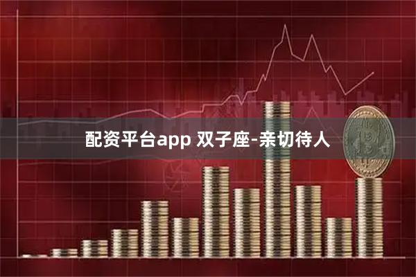 配资平台app 双子座-亲切待人